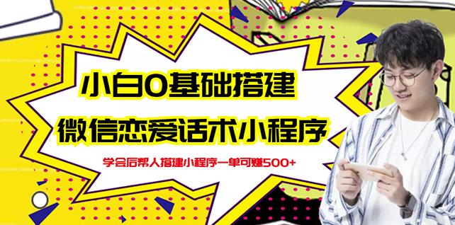 新手0基础搭建微信恋爱话术小程序，一单赚几百【视频教程+小程序源码】71快客-网赚-兼职-视频代发71快客网