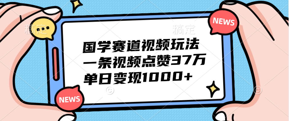 国学赛道视频玩法，单日变现1000+，一条视频点赞37万71快客-网赚-兼职-视频代发71快客网