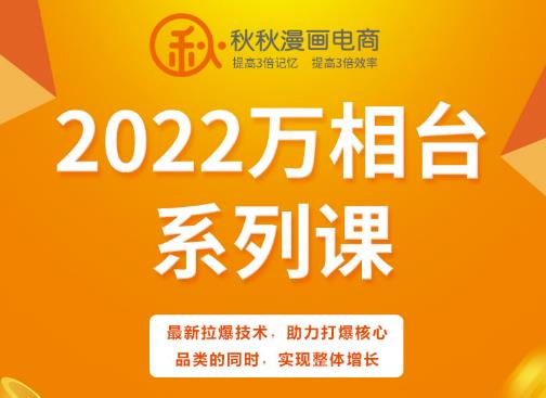 秋秋漫画电商2022万相台系列课，最新拉爆技术，助力打爆核心品类的同时，实现整体增长71快客-网赚-兼职-视频代发71快客网