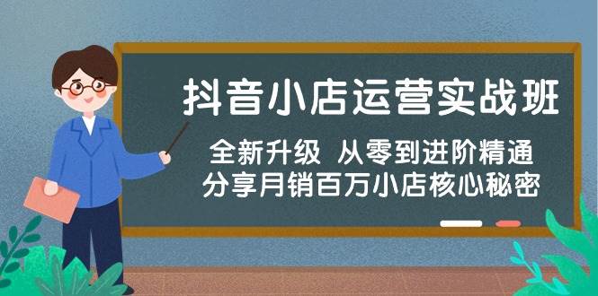 抖音小店运营实战班，全新升级 从零到进阶精通 分享月销百万小店核心秘密71快客-网赚-兼职-视频代发71快客网