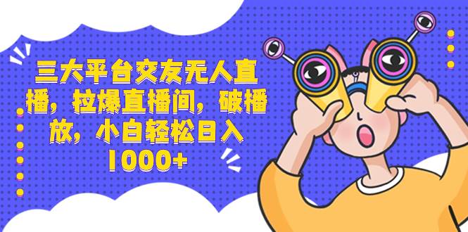 三大平台交友无人直播，拉爆直播间，破播放，小白轻松日入1000+71快客-网赚-兼职-视频代发71快客网