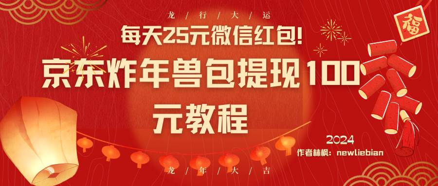 每天25元微信红包！京东炸年兽包提现100元教程71快客-网赚-兼职-视频代发71快客网