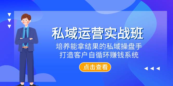 私域运营实战班，培养能拿结果的私域操盘手，打造客户自循环赚钱系统71快客-网赚-兼职-视频代发71快客网