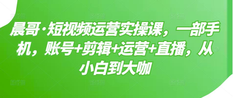 短视频运营实操课，一部手机，账号+剪辑+运营+直播，从小白到大咖71快客-网赚-兼职-视频代发71快客网