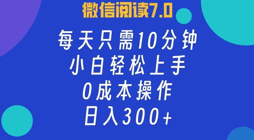 微信阅读7.0，每日10分钟，日收入300+，0成本小白轻松上手71快客-网赚-兼职-视频代发71快客网