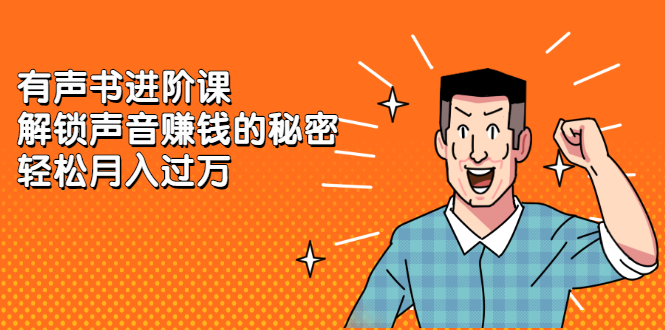 有声书进阶课，解锁声音赚钱的秘密71快客-网赚-兼职-视频代发71快客网