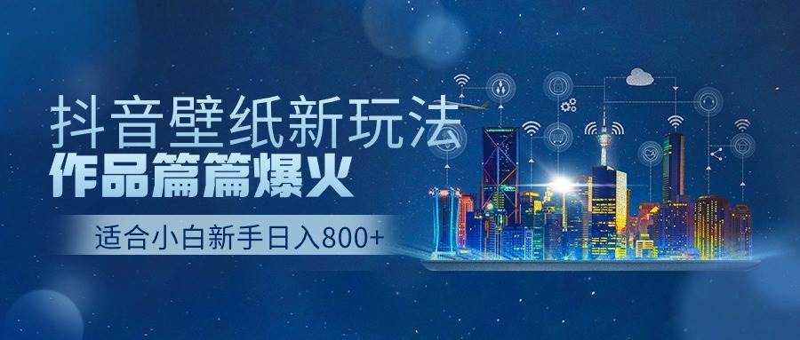 抖音壁纸号新玩法，作品篇篇爆火，日收益500+71快客-网赚-兼职-视频代发71快客网