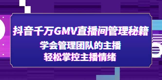 抖音千万GMV直播间管理秘籍：学会管理团队的主播，轻松掌控主播情绪71快客-网赚-兼职-视频代发71快客网