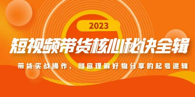 短视频带货核心秘诀全辑：带货实战操作，彻底理解好物分享的起号逻辑71快客-网赚-兼职-视频代发71快客网
