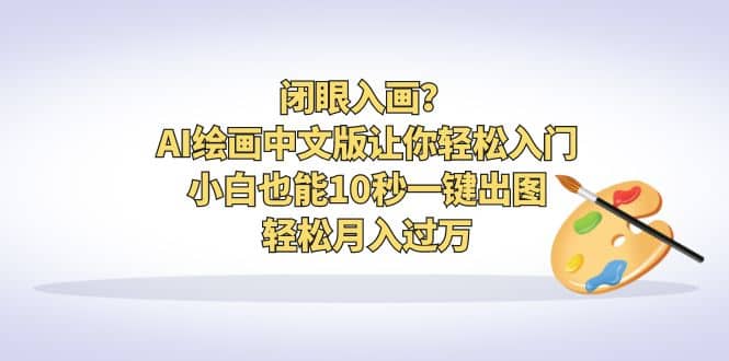 闭眼入画？AI绘画中文版让你轻松入门！小白也能10秒一键出图，轻松月入过万71快客-网赚-兼职-视频代发71快客网