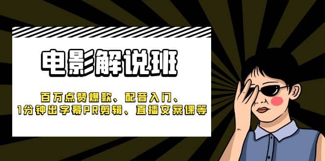 《电影解说班》百万点赞爆款、配音入门、1分钟出字幕PR剪辑、直播文案课等71快客-网赚-兼职-视频代发71快客网