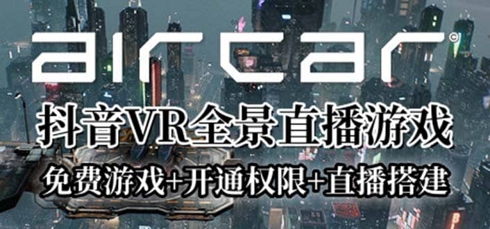 AirCar全景直播项目2023最火直播玩法(兔费游戏+开通VR权限+直播间搭建指导)71快客-网赚-兼职-视频代发71快客网
