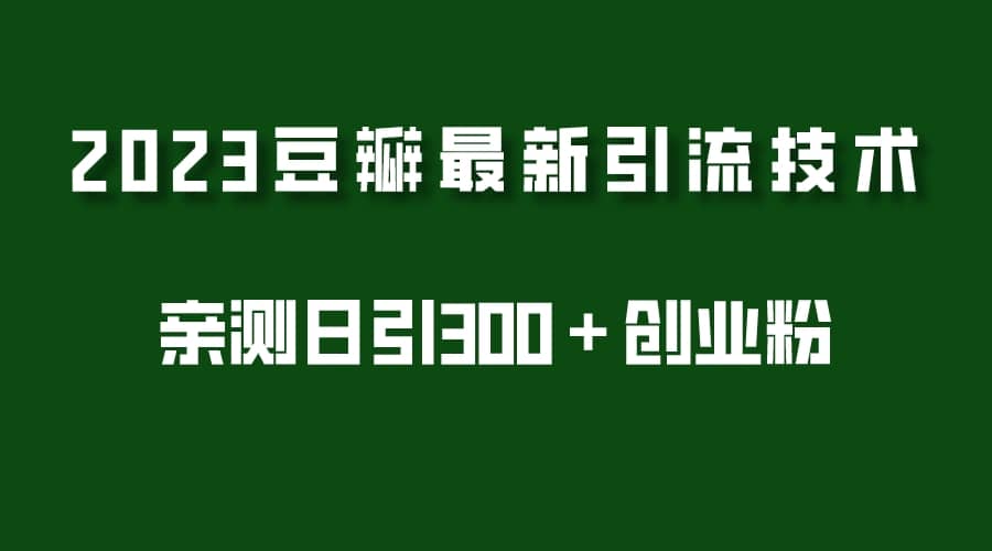2023豆瓣引流最新玩法，实测日引流创业粉300＋（7节视频课）71快客-网赚-兼职-视频代发71快客网