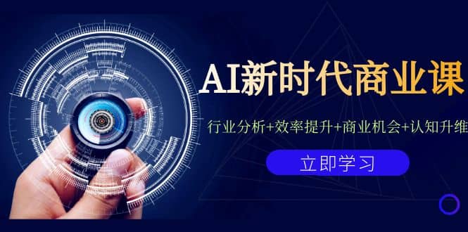AI新时代商业课：行业分析+效率提升+商业机会+认知升维（40节课+附件）71快客-网赚-兼职-视频代发71快客网