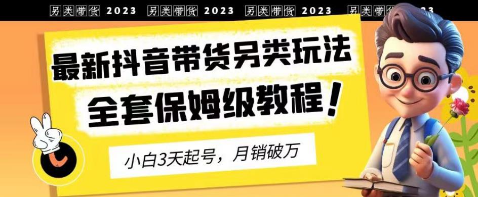 2023年最新抖音带货另类玩法，3天起号，月销破万（保姆级教程）【揭秘】71快客-网赚-兼职-视频代发71快客网