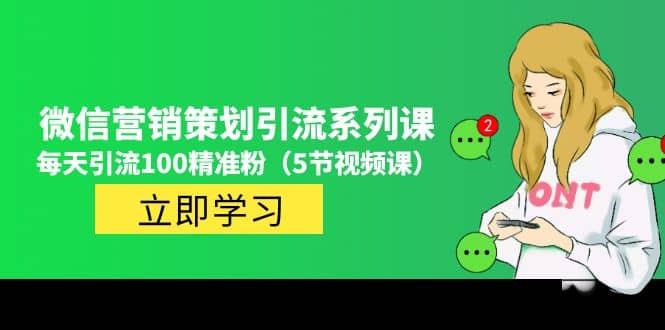 价值百万的微信营销策划引流系列课（5节视频课）71快客-网赚-兼职-视频代发71快客网