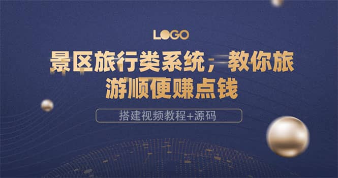 景区旅行类系统，教你旅游顺便赚点钱（搭建视频教程+源码）71快客-网赚-兼职-视频代发71快客网