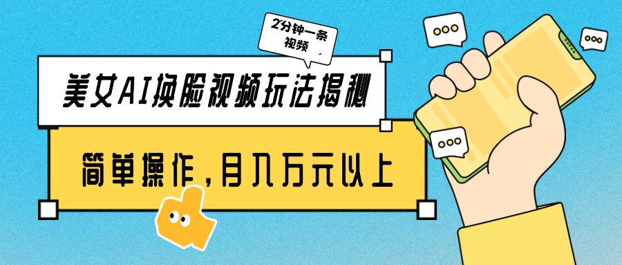 美女AI换脸视频玩法揭秘：2分钟制作一条，简单操作月入万元以上！71快客-网赚-兼职-视频代发71快客网