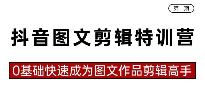 抖音图文剪辑特训营第一期，0基础快速成为图文作品剪辑高手（23节课）71快客-网赚-兼职-视频代发71快客网