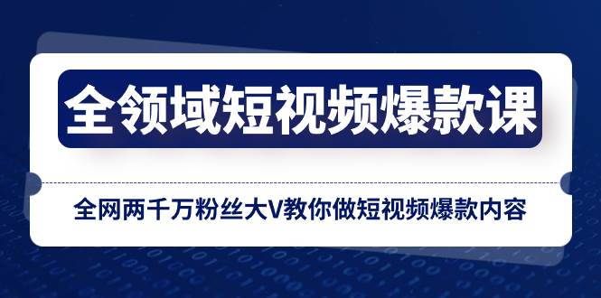 全领域 短视频爆款课，全网两千万粉丝大V教你做短视频爆款内容71快客-网赚-兼职-视频代发71快客网