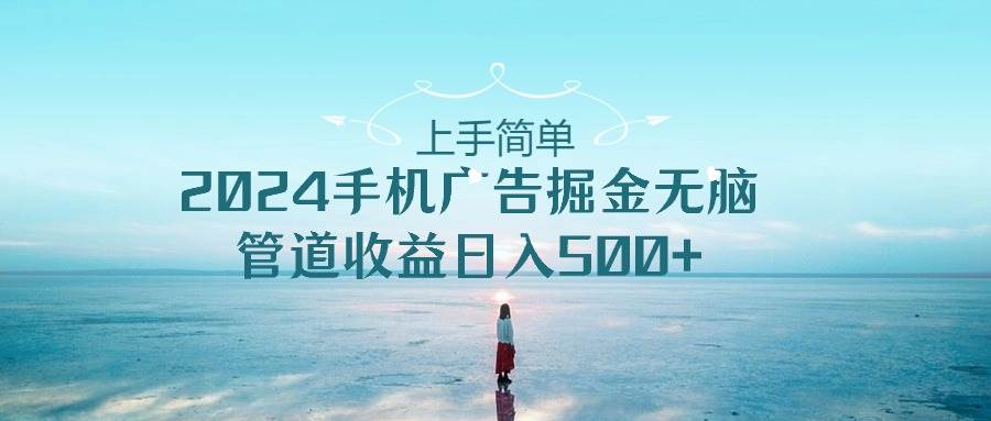 上手简单，2024手机广告掘金无脑，管道收益日入500+71快客-网赚-兼职-视频代发71快客网