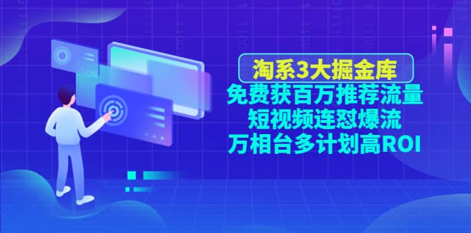 淘系3大掘金库：免费获百万推荐流量+短视频连怼爆流+万相台多计划高ROI71快客-网赚-兼职-视频代发71快客网