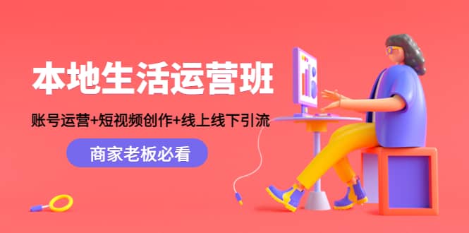 本地生活运营班：账号运营+短视频创作+线上线下Y.L，商家老板必看71快客-网赚-兼职-视频代发71快客网