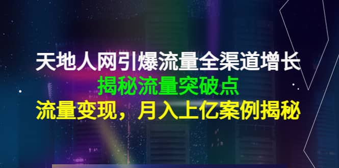 天地人网引爆流量全渠道增长：揭秘流量突然破点，流量变现71快客-网赚-兼职-视频代发71快客网