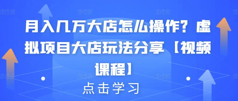 月入几万大店怎么操作？虚拟项目大店玩法分享【视频课程】71快客-网赚-兼职-视频代发71快客网