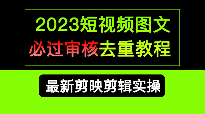 2023短视频和图文必过审核去重教程，剪映剪辑去重方法汇总实操，搬运必学71快客-网赚-兼职-视频代发71快客网