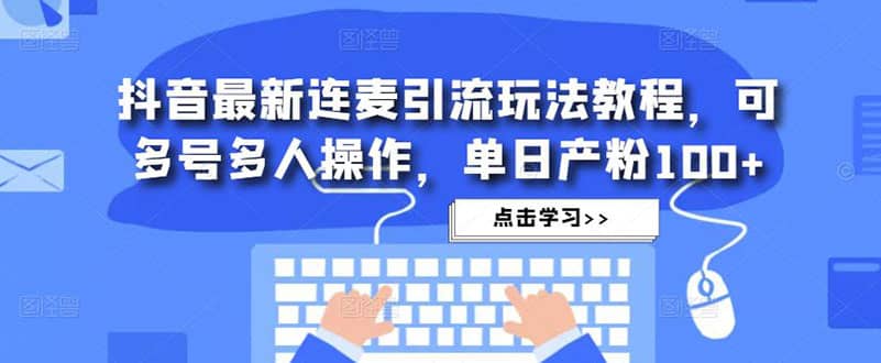 抖音最新连麦引流玩法教程，可多号多人操作71快客-网赚-兼职-视频代发71快客网