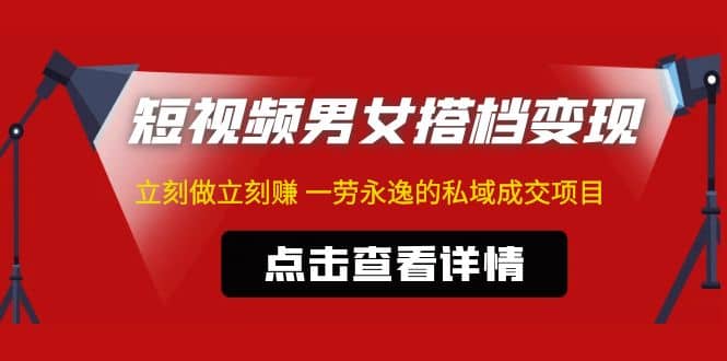 东哲·短视频男女搭档变现 立刻做立刻赚 一劳永逸的私域成交项目（不露脸）71快客-网赚-兼职-视频代发71快客网