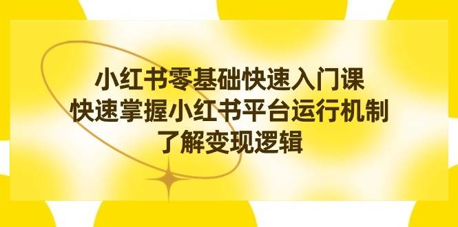 小红书0基础快速入门课，快速掌握小红书平台运行机制，了解变现逻辑71快客-网赚-兼职-视频代发71快客网
