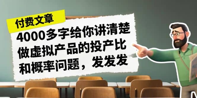 某付款文章《4000多字给你讲清楚做虚拟产品的投产比和概率问题，发发发》71快客-网赚-兼职-视频代发71快客网