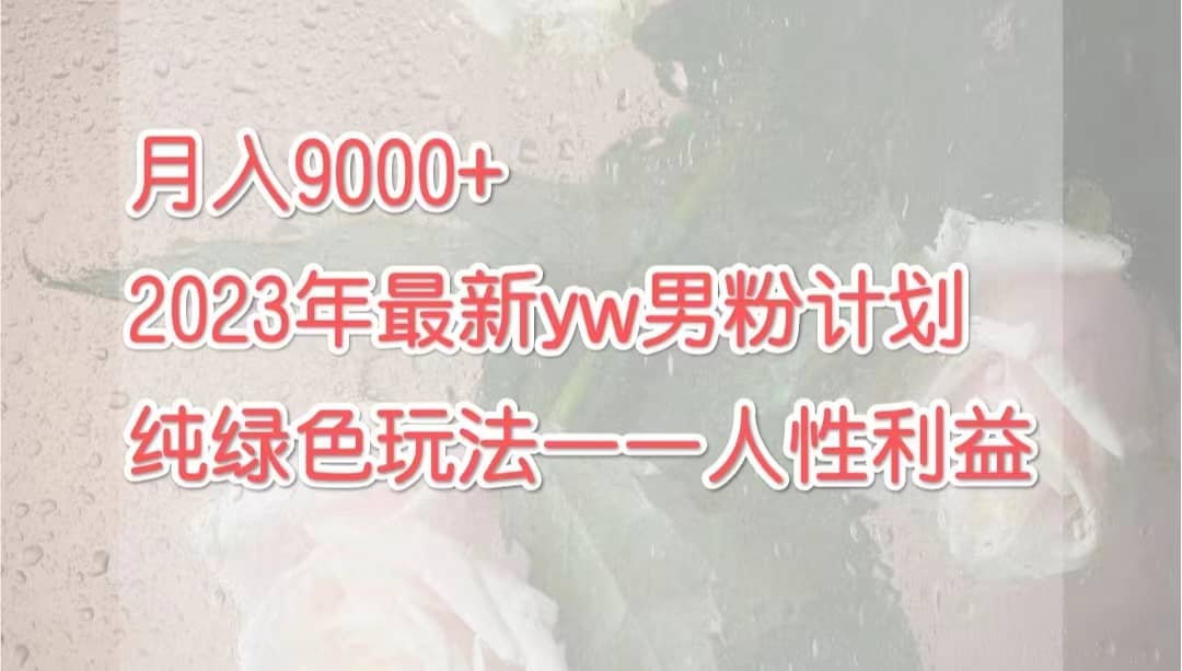 月入9000+2023年9月最新yw男粉计划绿色玩法——人性之利益71快客-网赚-兼职-视频代发71快客网