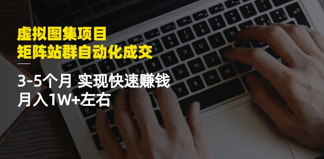 虚拟图集项目：矩阵站群自动化成交，3-5个月实现快速赚钱月入1W+左右71快客-网赚-兼职-视频代发71快客网