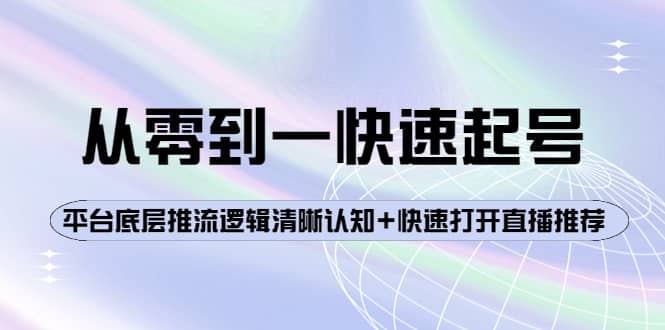 从零到一快速起号：平台底层推流逻辑清晰认知+快速打开直播推荐71快客-网赚-兼职-视频代发71快客网