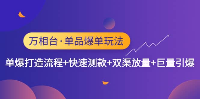 万相台·单品爆单玩法，单爆打造流程+快速测款+双渠放量+巨量引爆71快客-网赚-兼职-视频代发71快客网