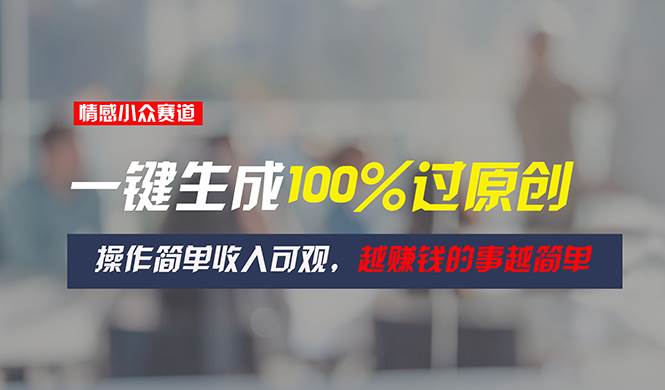 情感小众赛道，一键生成100%过原创，操作简单收入可观，越赚钱的事越简单71快客-网赚-兼职-视频代发71快客网
