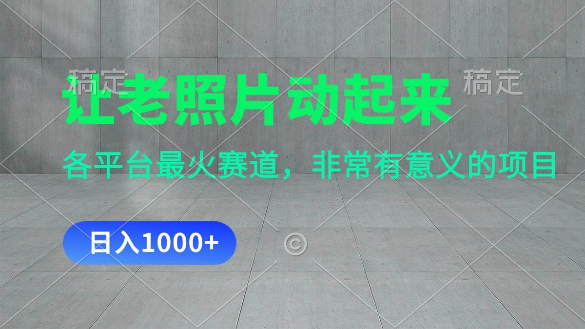 让老照片动起来，一天变现1000+，各平台最火赛道，看完就会71快客-网赚-兼职-视频代发71快客网
