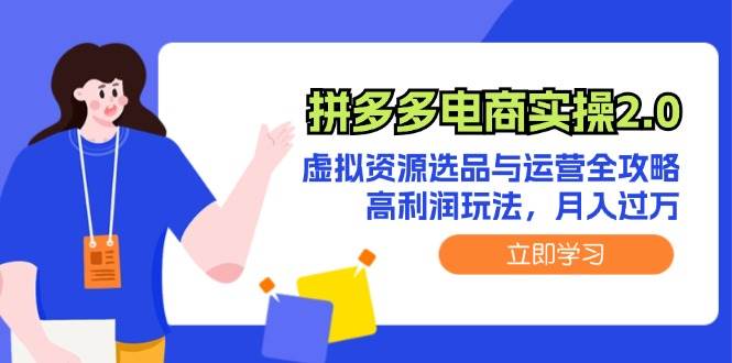 拼多多电商实操2.0：虚拟资源选品与运营全攻略，高利润玩法，月入过万71快客-网赚-兼职-视频代发71快客网
