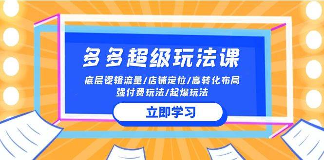 2024多多 超级玩法课 流量底层逻辑/店铺定位/高转化布局/强付费/起爆玩法71快客-网赚-兼职-视频代发71快客网