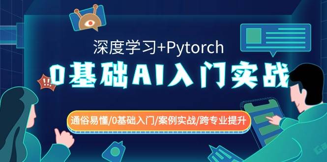 0基础 AI入门实战(深度学习+Pytorch) 通俗易懂/0基础入门/案例实战/跨专业提升71快客-网赚-兼职-视频代发71快客网