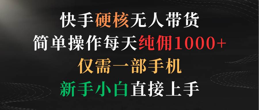 快手硬核无人带货，简单操作每天纯佣1000+,仅需一部手机，新手小白直接上手71快客-网赚-兼职-视频代发71快客网