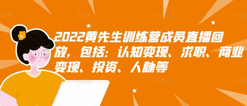 2022黄先生训练营成员直播回放，包括：认知变现、求职、商业变现、投资、人脉等71快客-网赚-兼职-视频代发71快客网