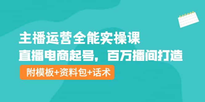 主播运营全能实操课：直播电商起号，百万播间打造（附模板+资料包+话术）71快客-网赚-兼职-视频代发71快客网