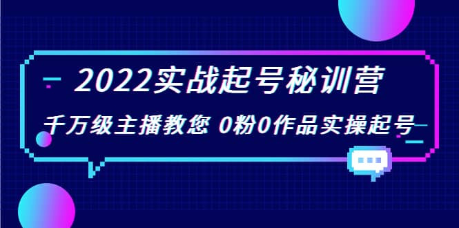 2022实战起号秘训营，千万级主播教您 0粉0作品实操起号（价值299）71快客-网赚-兼职-视频代发71快客网