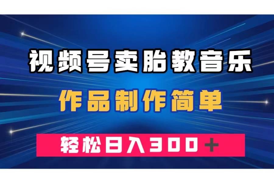 视频号卖胎教音乐，作品制作简单，一单49，轻松日入300＋71快客-网赚-兼职-视频代发71快客网