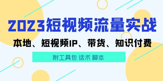 2023短视频流量实战 本地、短视频IP、带货、知识付费71快客-网赚-兼职-视频代发71快客网