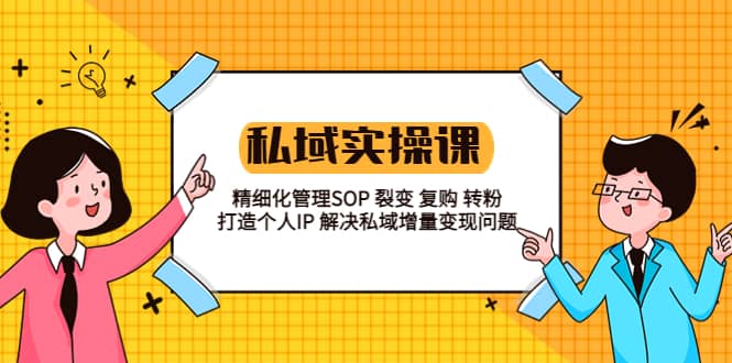 私域实战课程：精细化管理SOP 裂变 复购 转粉 打造个人IP 私域增量变现问题71快客-网赚-兼职-视频代发71快客网
